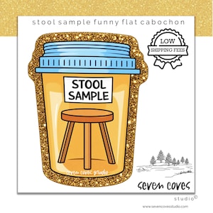 May include: A flat cabochon featuring a cartoon illustration of a brown wooden stool inside a yellow container with a blue lid. The text STOOL SAMPLE is printed on the container. The design is bordered by a gold glitter effect and includes text.