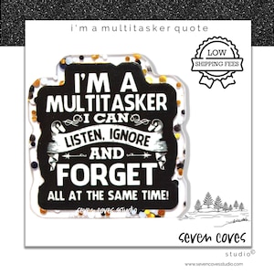 May include: A clear, rectangular sticker with the text "I'M A MULTITASKER I CAN LISTEN, IGNORE AND FORGET ALL AT THE SAME TIME!" in black and white. The sticker has a black border and is filled with colorful glitter. The sticker also has the text "seven coves studio".