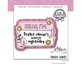 May include: A pink and glittery sticker with the text "HELLO, I'M Breast cancer's worst nightmare." The design includes a pink ribbon, boxing gloves, and flowers. The sticker has a pink glitter border and a "Low Shipping Fees" badge.
