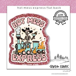 May include: A pink glittery flat back with the words "HOT MESS EXPRESS" in a playful font. The design features a skeleton conductor on a teal train with flames, holding a cocktail. The image includes the text "seven coves studio".