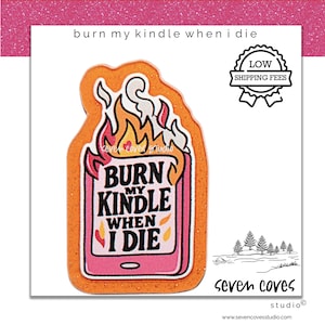 May include: A pink and orange sticker with the text "BURN MY KINDLE WHEN I DIE" in a stylized font. The design features a Kindle device engulfed in flames. The sticker has a white background and a pink glitter border.