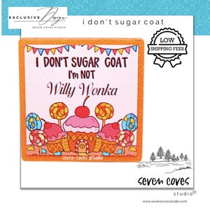 May include: A colorful graphic with the text "I don't sugar coat, I'm not Willy Wonka." The image features cupcakes, lollipops, and a cherry. The design is framed with an orange border and includes the "Seven Coves Studio" logo.