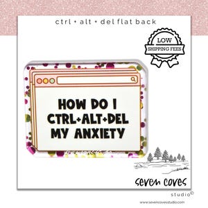 May include: A clear, rectangular flat back with the text "HOW DO I CTRL+ALT+DEL MY ANXIETY" in black. The design resembles a computer window. The background has colorful confetti.
