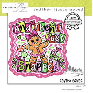 May include: A colorful graphic design featuring a gingerbread person with a pink bow, surrounded by candy, hearts, and stars. The text reads And Then I Just Snapped in bold, multi-colored letters, all framed by a bright pink glittery scalloped border.