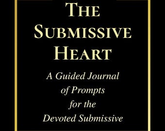 The Submissive Heart: A Guided Journal of Prompts for the Devoted Submissive, PDF Instant Download