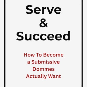 Może przedstawiać: Białe tło z czarną obwódką i tekstem „Serve & Succeed” pogrubioną czcionką. Poniżej, mniejszą czcionką, napisano „How To Become a Submissive Dommes Actually Want”.