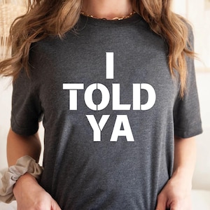 I Told Ya Shirt Funny Shirt Meme Shirt Trendy Tee Cute Shirt I Told Y TShirt I Told Ya TShirt I Told Ya Tee Trendy Shirt Trend Tee Viral Tee