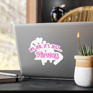 My Job it&#39;s Just Airway, Car Decal, Bottle Decal, Respiratory Therapist, Emergency Medicine [Kiss-Cut Vinyl Decals]
