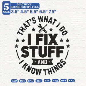 May include: A black machine embroidery design featuring the text THAT'S WHAT I DO I FIX STUFF AND I KNOW THINGS with a wrench and screwdriver icon and stars. The file includes 5 sizes: 8.9, 11.4, 14.0, 16.5, and 19.1 cm, with file formats EXP, DST, CND, JEF, PES, VP3, HUS, and XXX.