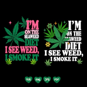 May include: Black graphic design with the text "I'M ON THE SEAWEED DIET I SEE WEED, I SMOKE IT" in pink, green, and white. The design includes cannabis leaves and flowers. The image also contains file type icons.