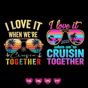 May include: Two graphic designs on a black background. The first design says "I LOVE IT WHEN WE'RE Cruisin' TOGETHER" with sunglasses featuring a sunset and palm trees. The second design says "I love it 2025 when we're CRUISIN TOGETHER".