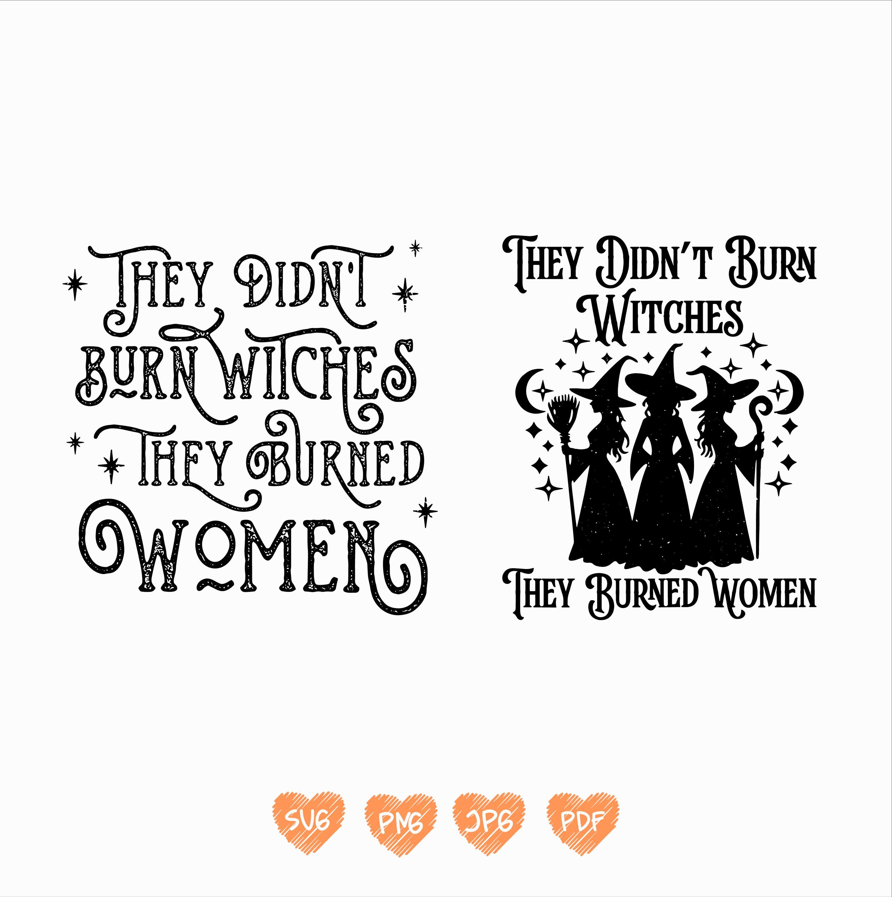 They Didn't Burn Witches They Burned Women Svg Png, Burn Women Png, Feminist Witch Png, Halloween Feminism Png, Fall Svg, Women's Rights Png