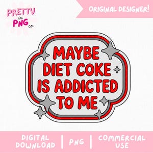 May include: A digital PNG graphic with the text "MAYBE DIET COKE IS ADDICTED TO ME" in red, inside a white and red outlined shape with gray star accents. The words "DIGITAL DOWNLOAD", "PNG", and "COMMERCIAL USE" are also present.