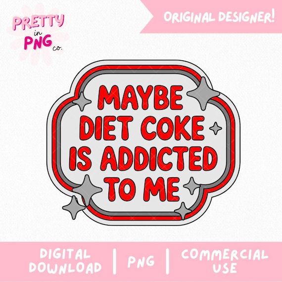 Maybe Diet Coke Is Addicted To Me PNG | Funny Diet Coke PNG | Soda Lover PNG | Funny Quote Png | Trendy Humor Png | Commercial Use Png