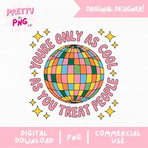 May include: A digital design with the text "YOU'RE ONLY AS COOL AS YOU TREAT PEOPLE" encircling a colorful disco ball. The design includes star accents and the words "DIGITAL DOWNLOAD", "PNG", and "COMMERCIAL USE".
