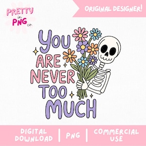 May include: A digital graphic design featuring a white skeleton holding a bouquet of colorful flowers in shades of pink, blue, and orange. The text reads "YOU ARE NEVER TOO MUCH" in a bold, rounded font. Small four-pointed stars accent the illustration.