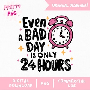 May include: Black and white graphic design with a pink alarm clock and the text "Even a bad day is only 24 hours".