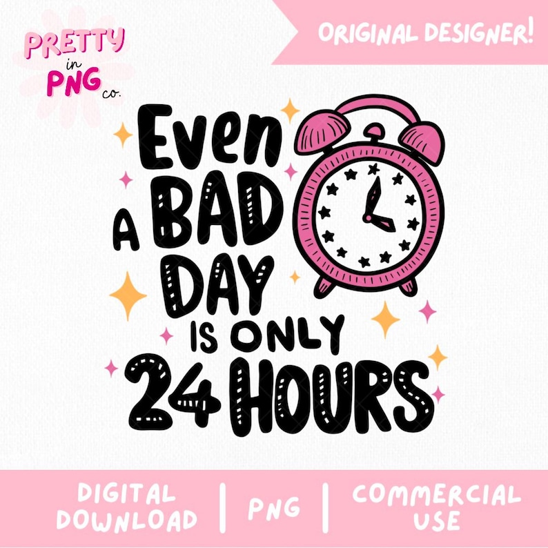May include: Black and white graphic design with a pink alarm clock and the text "Even a bad day is only 24 hours".