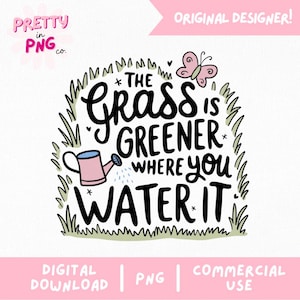 May include: A digital download of a graphic design featuring a pink watering can pouring water on a patch of grass with the text "The grass is greener where you water it".