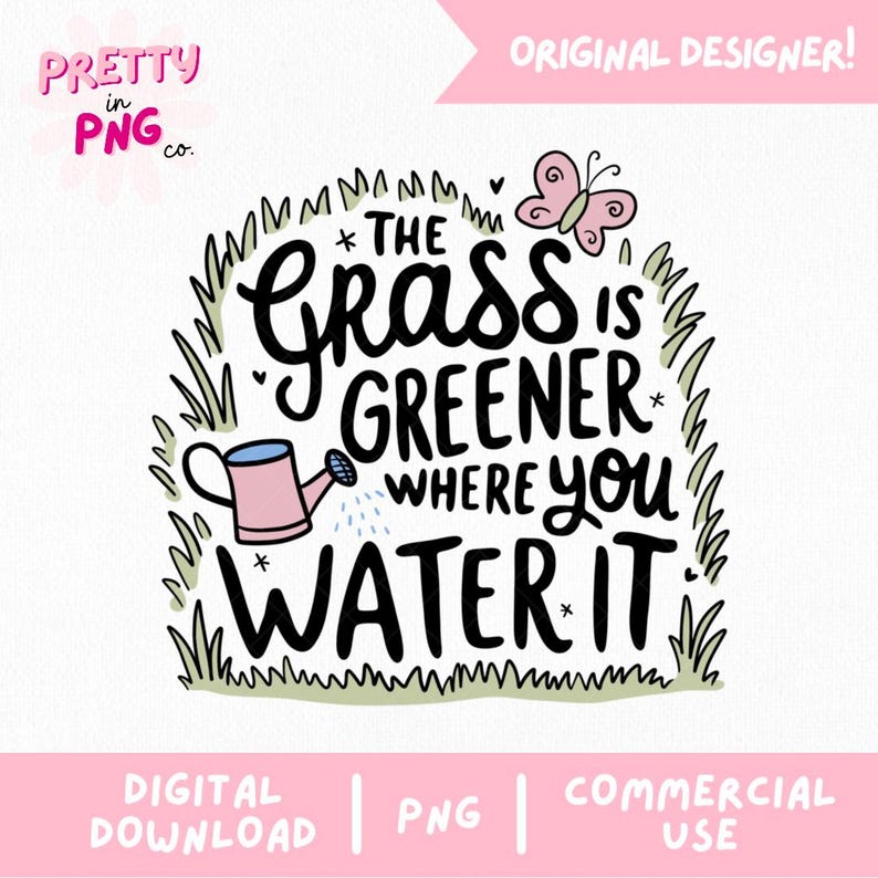 May include: A digital download of a graphic design featuring a pink watering can pouring water on a patch of grass with the text "The grass is greener where you water it".