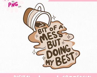 Bit of a Mess but Doing My Best PNG | Mental Health Coffee Quote PNG | Cute Relatable Self Care Digital File | Sublimation Design