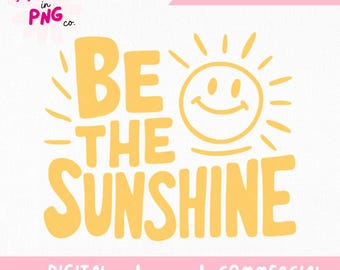 Be The Sunshine PNG | Trendy PNG | Mental Health PNG | Popular Png | Positive Quote Png | Png For Stickers | Positive Shirt Sublimation |