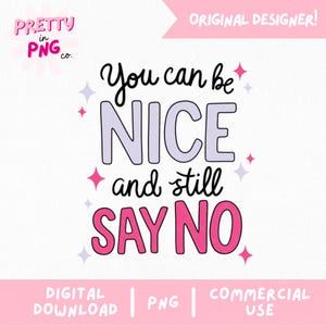 May include: A digital design with the text "You can be NICE and still SAY NO" in black, lavender, and pink. The design includes pink and silver starburst accents and the words "DIGITAL DOWNLOAD | PNG | COMMERCIAL USE". The design is on a white background.