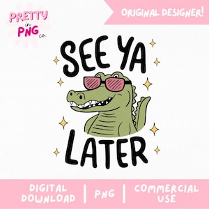 May include: A digital graphic featuring a cartoon alligator wearing pink sunglasses. The text "SEE YA LATER" is above and below the alligator. The design includes yellow star accents and the words "DIGITAL DOWNLOAD | PNG | COMMERCIAL USE".