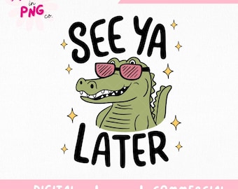 See Ya Later Alligator PNG | Funny Crocodile Clipart | Cute Trendy Digital File for Sublimation, Stickers, Shirts, or Tumblers | Trendy Png
