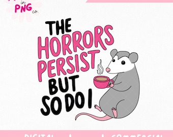 The Horrors Persist But So Do I PNG | Funny Possum PNG | Mental Health Quote | Digital Download | Sublimation Sticker Clipart PNG