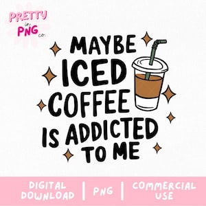 Maybe Iced Coffee Is Addicted to Me PNG | Funny Coffee Quote PNG | Iced Coffee Lover Digital File for Sublimation, Mugs, Shirts, Stickers