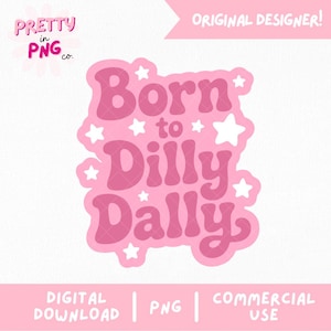 May include: A pink digital graphic with the phrase "Born to Dilly Dally" in a retro font, surrounded by white stars. The image includes the text "DIGITAL DOWNLOAD | PNG | COMMERCIAL USE" and "ORIGINAL DESIGNER!" in pink.