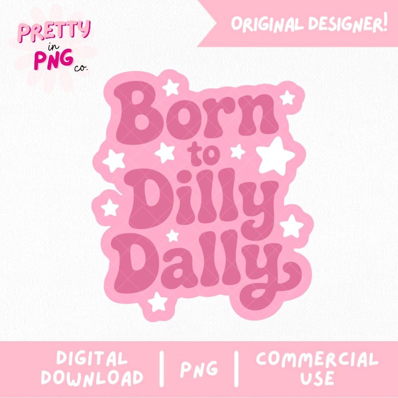 May include: A pink digital graphic with the phrase "Born to Dilly Dally" in a retro font, surrounded by white stars. The image includes the text "DIGITAL DOWNLOAD | PNG | COMMERCIAL USE" and "ORIGINAL DESIGNER!" in pink.