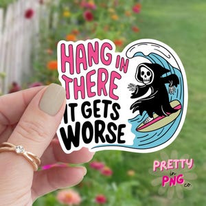 May include: A white sticker with the text "HANG IN THERE IT GETS WORSE" in pink and black. A black Grim Reaper surfs a blue wave on a yellow surfboard. The sticker has a white border and the words "PRETTY in PNG co."