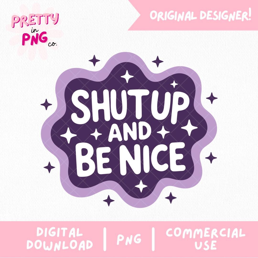 Shut up and Be Nice PNG | Funny Sarcastic Quote PNG | Sassy Saying PNG ...