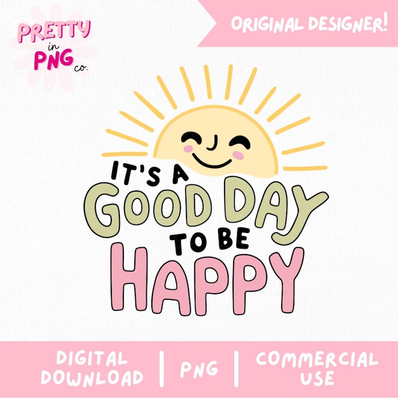 May include: A digital graphic with a smiling sun and the phrase "It's a good day to be happy" in a playful font. The design includes the text "Pretty in PNG co." and "Original Designer!" in a pink color scheme.