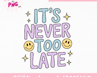 Its Never Too Late PNG | Trendy Sticker Png | Retro Smiley Face Sublimation | Motivational Quote Png | Positive Mental Health Png |