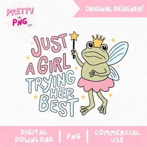 May include: A digital graphic featuring a cartoon frog wearing a crown, tutu, and fairy wings, holding a wand. Text reads "Just a Girl Trying Her Best." The design includes the text "Digital Download, PNG, Commercial Use."