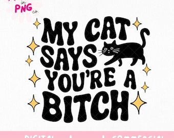 Min katt säger att du är en bitch PNG | Roligt svart kattcitat | Kaxig djursublimeringsdesign | Djärv digital nedladdning för skjortor och klistermärken