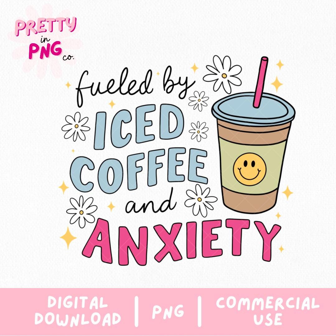 Fueled by Iced Coffee and Anxiety PNG | Funny Mental Health PNG ...