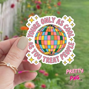 May include: A colorful sticker with the text "You're only as cool as you treat people" surrounding a disco ball graphic. The sticker has a pink border with yellow star accents and the words "Pretty in PNG co."