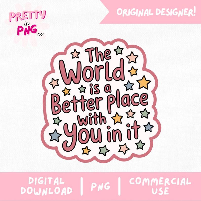 Peut inclure: Graphique PNG num&eacute;rique avec le texte "The World is a Better Place with You in it". Le design pr&eacute;sente une palette de couleurs rose et blanche avec des &eacute;toiles. Les mots sont dans une police ludique.