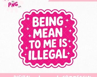 Being Mean To Me Is Illegal PNG | Funny Sassy Quote PNG | Trendy Girly PNG | Y2K Sticker Png | Commercial Use Png | Trendy Sticker Png |