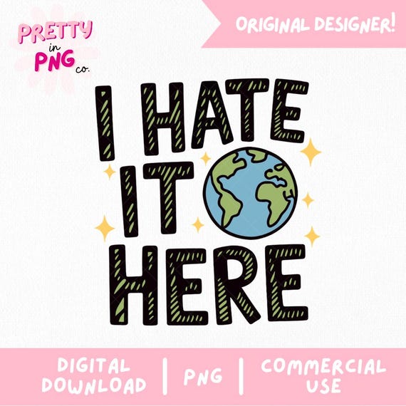 I Hate It Here PNG | Trendy Sticker PNG | Snarky Sarcastic Png | Digital Download | Clipart for Sublimation | DIY Stickers, Mugs & Tumblers