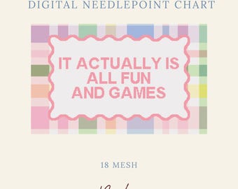 May include: A digital needlepoint chart featuring a pastel plaid background and a central white scalloped frame containing the pink text IT ACTUALLY IS ALL FUN AND GAMES. The design includes the text 18 MESH and the brand name Byrdie Needlepoint.