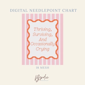 May include: A digital needlepoint chart featuring a pink and white vertical striped background. A central white rectangle with a wavy orange border contains the text Thriving, Surviving, And Occasionally Crying. The design is labeled 18 mesh.