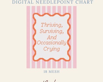 May include: A digital needlepoint chart featuring a pink and white vertical striped background. A central white rectangle with a wavy orange border contains the text Thriving, Surviving, And Occasionally Crying. The design is labeled 18 mesh.