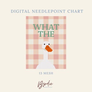 May include: A digital needlepoint chart featuring a white goose with an orange beak against a pink and white gingham background. The text reads WHAT THE in green letters. The design is labeled 13 MESH and includes the brand name Byrdie Needlepoint.