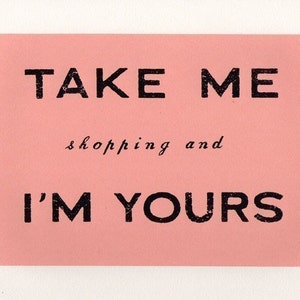 TAKE ME shopping and I'M YOURS screenprint (pink)