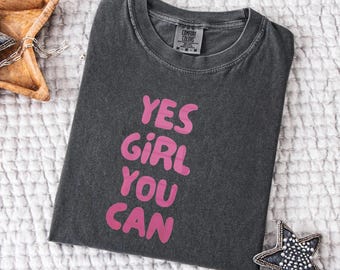 Yes Girl You Can T-shirt: Comfort Colors Motivational Tee